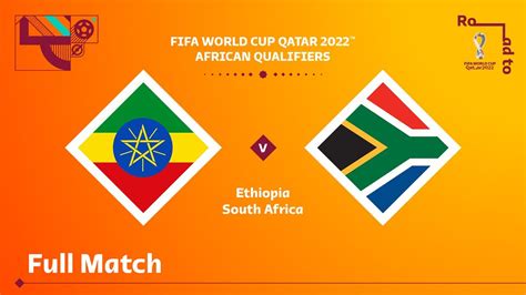 Ethiopia V South Africa Fifa World Cup Qatar 2022 Qualifier Full Match Youtube