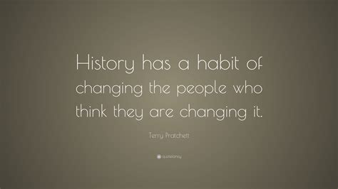 Terry Pratchett Quote History Has A Habit Of Changing The People Who