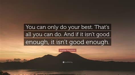 Imelda Staunton Quote “you Can Only Do Your Best Thats All You Can