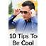 10 Tips To Instantly Look Cool  How & Act Cooler Best