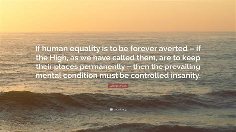 George Orwell Quote If Human Equality Is To Be Forever Averted If