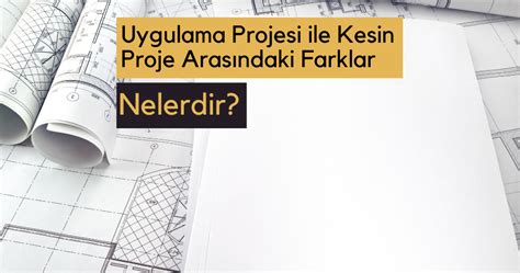 Uygulama Projesi Ve Kesin Proje Nedir Arasındaki Farklar Nelerdir