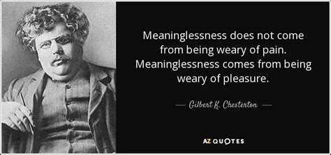 Gilbert K Chesterton Quote Meaninglessness Does Not Come From Being