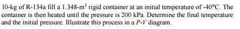 (4) evaporator temperature and pressure. Solved: 10-kg Of R-134a Fill A 1.348-m^3 Rigid Container A ...