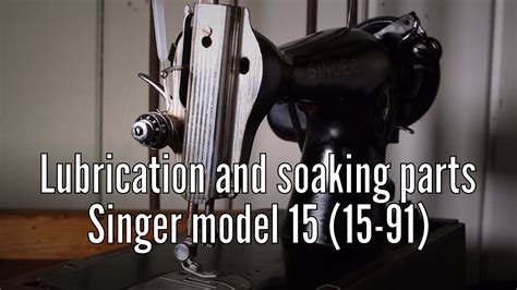Singer 15 91 Sewing Machine Lubrication And Soak Parts Youtube
