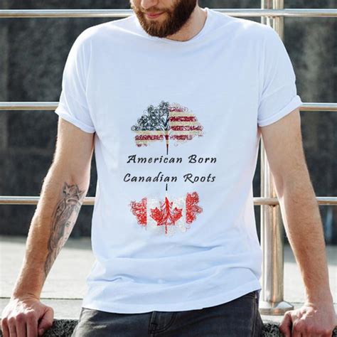 Hot American Born Canadian Roots Shirt Hoodie Sweater Longsleeve T Shirt