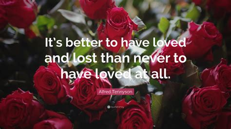 Alfred Tennyson Quote Its Better To Have Loved And Lost Than Never