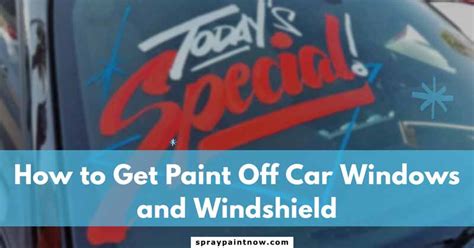 How To Get Paint Off Car Windows And Windshield Step By Step Guide