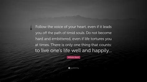 Saw a film on cancer yesterday, shown by the english delegation. Wilhelm Reich Quote: "Follow the voice of your heart, even if it leads you off the path of timid ...