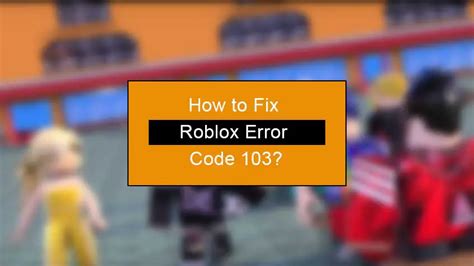 [5 Easiest Hack] How To Fix Roblox Error Code 103