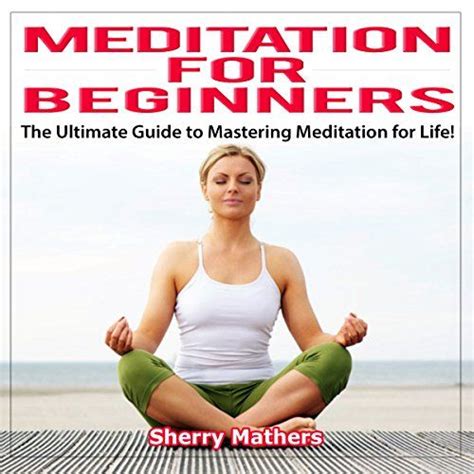 Meditation For Beginners The Ultimate Guide To Mastering Meditation