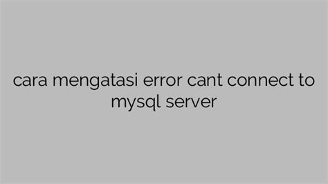 Cara Mengatasi Error Cant Connect To Mysql Server Mencariduit