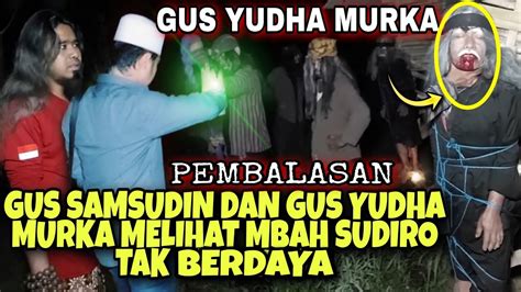 Gus Yudha Dan Gus Samsudin Murka Mbah Sudiro Tak Berdaya Youtube