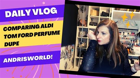 Comparing Aldi Tom Ford Perfume Dupe Vlog Youtube