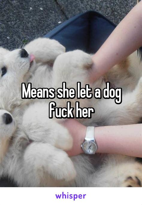 Means She Let A Dog Fuck Her
