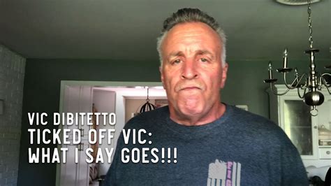 Ticked Off Vic What I Say Goes Youtube