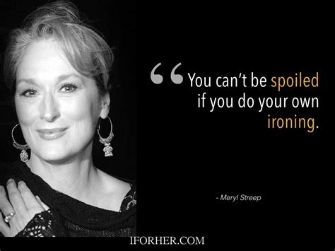 17 Meryl Streep Inspiring Quotes For Those Who Want To Live Life On Their Own Terms Iforher