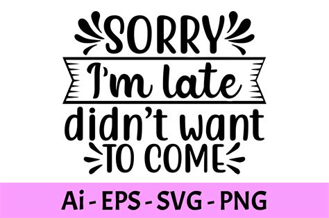 Sorry Im Late Didnt Want To Come Svg Graphic By Raiihancrafts