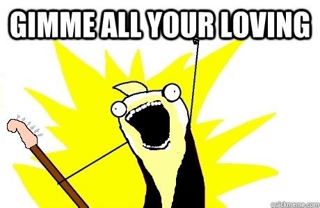 Make your own images with our meme generator or animated gif maker. GIMME ALL YOUR LOVING - ZZ TOP GUY - quickmeme