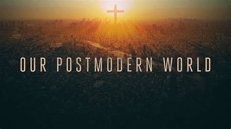 Our Postmodern World Bell Avenue Church Of Christ