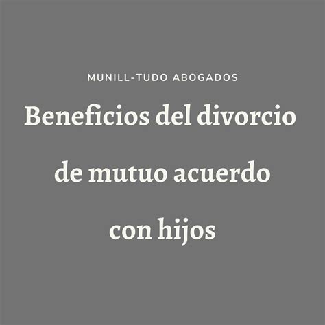 Beneficios Del Divorcio De Mutuo Acuerdo Con Hijos Munill Tudó Abogados