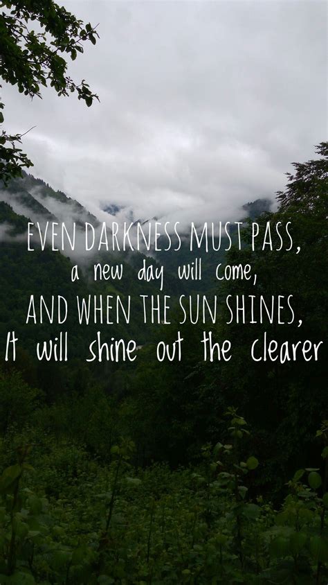 Even Darkness Must Pass A New Day Will Come And When The Sun Shines It Will Shine Out The Clearer