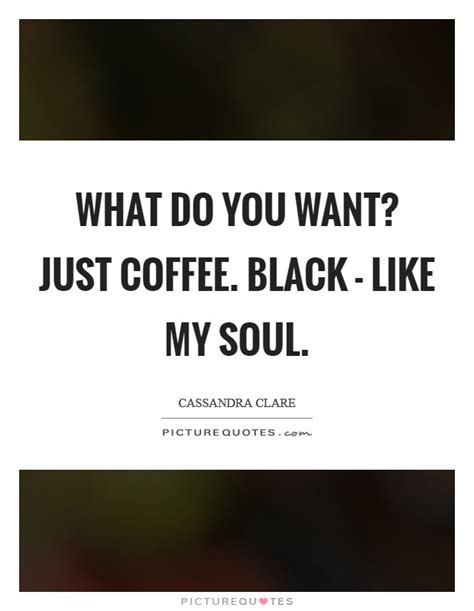 Explore black coffee quotes by authors including anne morrow lindbergh, anne spencer, and john grisham at brainyquote. Black Soul Quotes | Black Soul Sayings | Black Soul ...