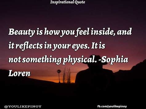 beauty is how you feel inside and it reflects in your eyes it is not something physical