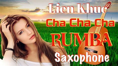 Lien Khuc Cha Cha Cha Remix Rumba Saxophone Nhac Hoa Tau Khong Loi