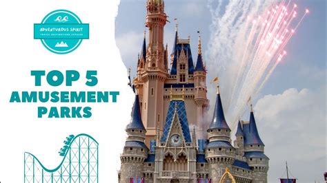 Top 5 Amusement Parks The Most Visited And Enjoyed Theme Parks Of The