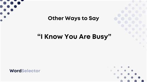10 Other Ways To Say I Know You Are Busy Wordselector