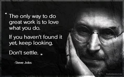 The Only Way To Do Great Work Is To Love What You Do If You Havent