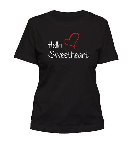 Hello Sweetheart 176 Womens Misses T Shirt Funny Humor Love Of My