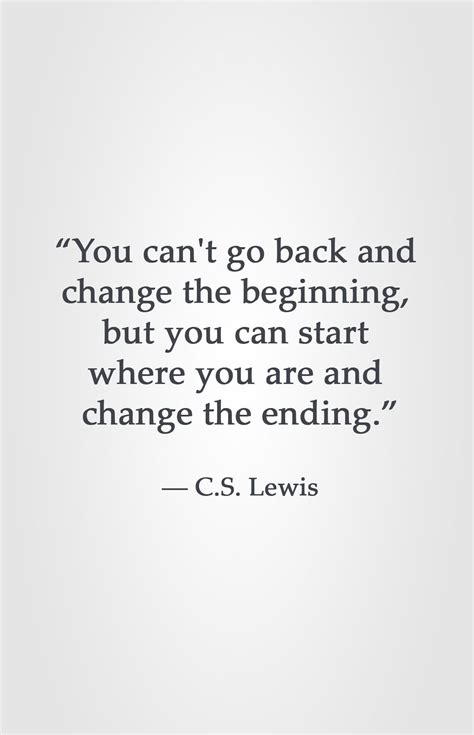 You Cant Go Back And Change The Beginning But You Can