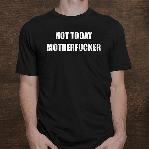 Not Today Mother Fucker Shirt Fantasywears