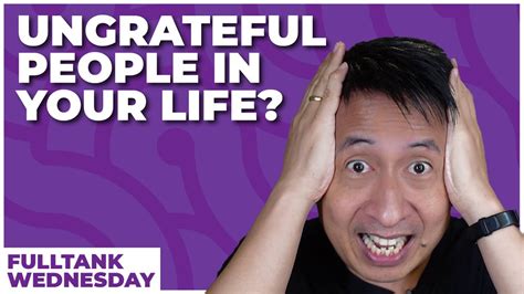 fulltank wednesday what should you do with ungrateful people youtube
