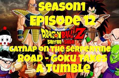 After learning that he is from another planet, a warrior named goku and his friends are prompted to defend it from an onslaught of extraterrestrial enemies. Dragon Ball Z - Season 1: Saiyan Saga | Episode 12 - Catnap on the Serpentine Road - Goku Takes ...