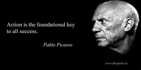 Action Is The Foundational Key To All Success Pablo Picasso Quotes