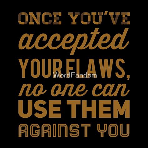 Once Youve Accepted Your Flaws No One Can Use Them Against You By