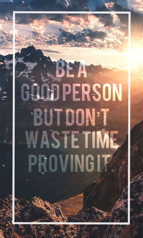 Be A Good Person But Dont Waste Time Proving It Iphonewallpaper