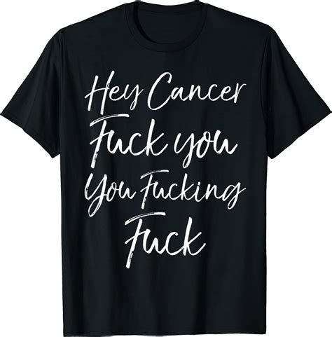 Funny F U Cancer Quote Hey Cancer Fuck You You Fucking Fuck T Shirt