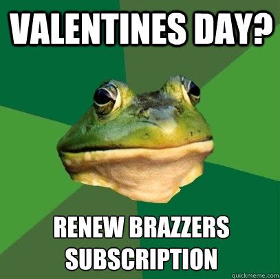 Valentines Day Renew Brazzers Subscription Foul Bachelor Frog Quickmeme