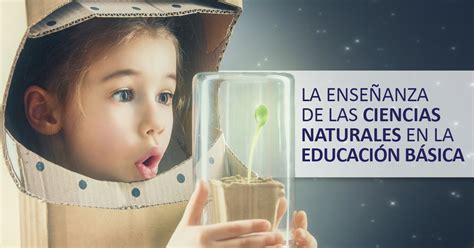 La Enseñanza De Las Ciencias Naturales En La Educación Básica Educrea