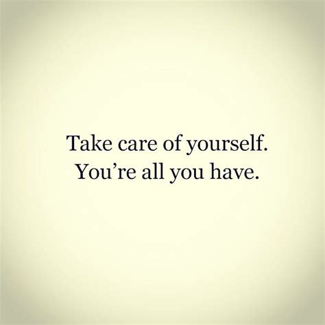 Take Care Of Yourself You Are All You Have ♥ Words Quotes Me