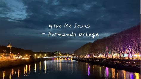 Give Me Jesus Fernando Ortega Youtube