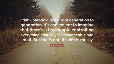 Robert Downey Jr Quote I Think Paranoia Goes From Generation To