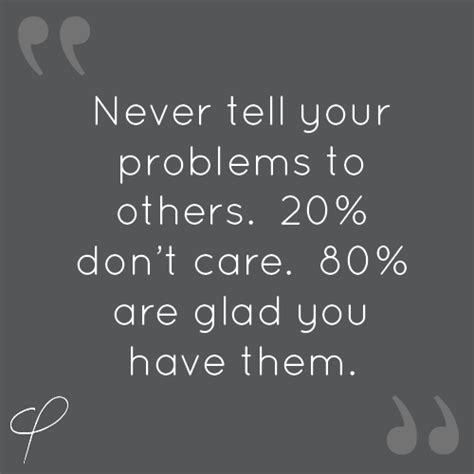 Never Tell Your Problems To Others 20 Dont Care 80 Are Glad You