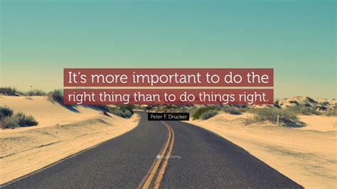 Peter F Drucker Quote Its More Important To Do The Right Thing Than