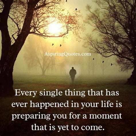 Every Single Thing That Has Ever Happened In Your Life Aspiring Quotes