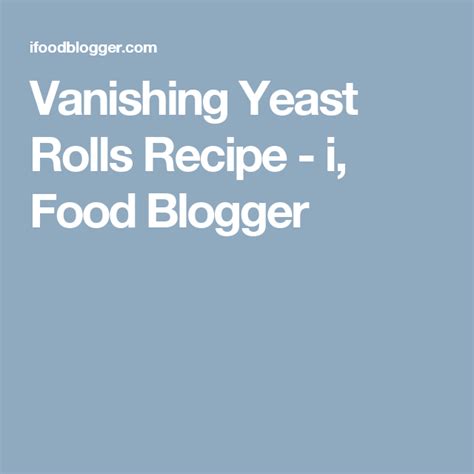 vanishing yeast rolls recipe i food blogger food recipies recipes yeast rolls melt in your